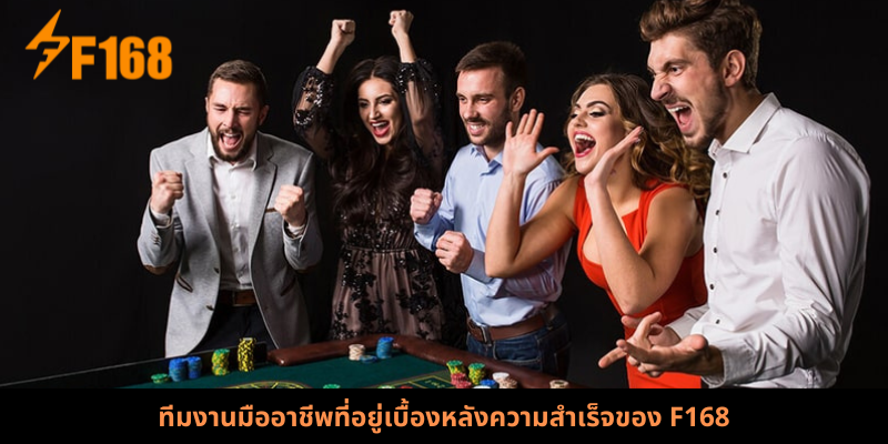 ทีมงานมืออาชีพที่อยู่เบื้องหลังความสำเร็จของ F168